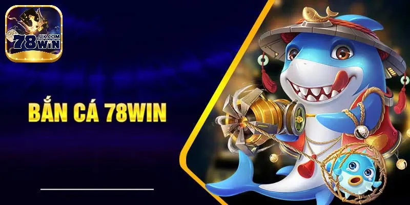 Cổng game bắn cá tại 78Win