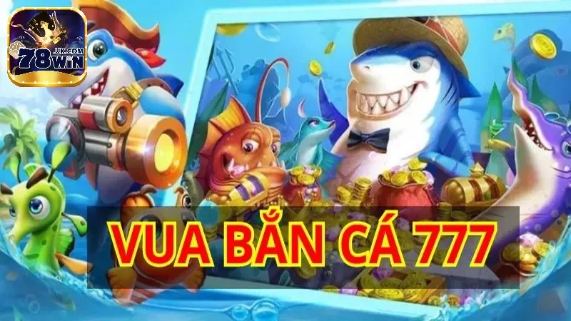 Vua Bắn Cá 777 tại 78Win